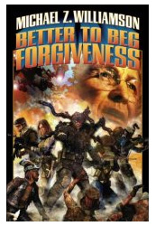 Better to Beg Forgiveness, by Michael Z. Williamson
